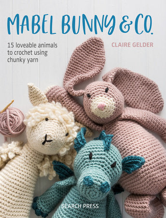 Mabel Bunny & Co:15 Lovable Projects to Crochet Using Chunky Yarn