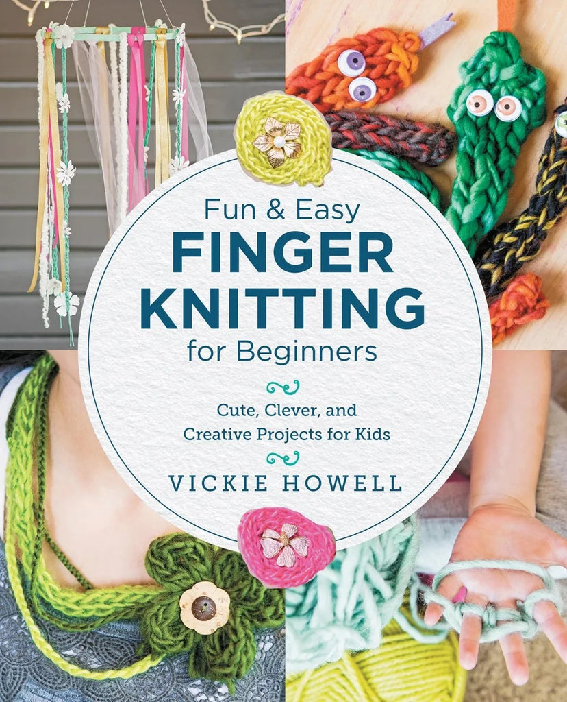 Fun and Easy Finger Knitting for Beginners: Cute, Clever, and Creative Projects for Kids